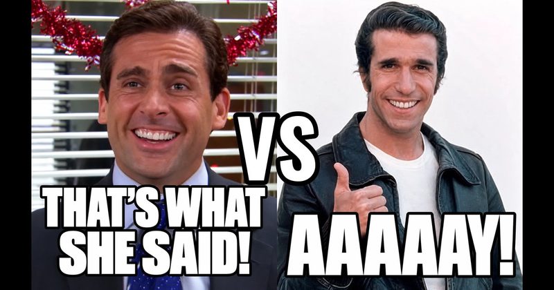 “Aaaaay!” (Fonzie, Happy Days) vs. “That’s what she said!” (Michael, The Office)