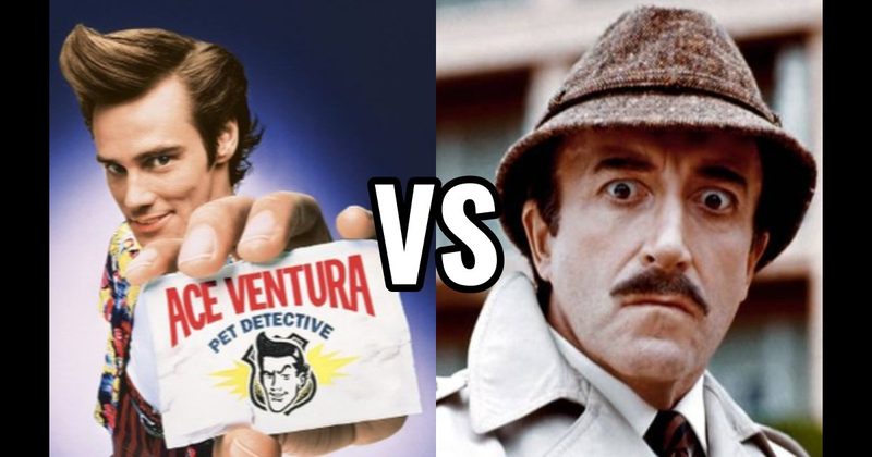 Ace Ventura (Ace Ventura: Pet Detective) vs. Inspector Clouseau (The Pink Panther)