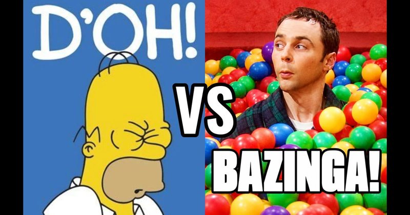 “Bazinga!” (Sheldon, Big Bang Theory) vs. “D’oh!” (Homer, The Simpsons)