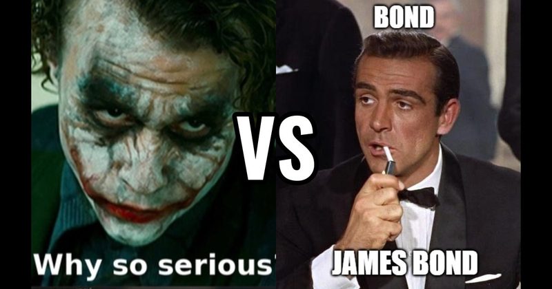 Bond. James Bond (Dr. No) vs. Why So Serious (The Dark Knight)