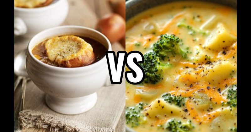 Broccoli Cheddar Soup vs. French Onion Soup