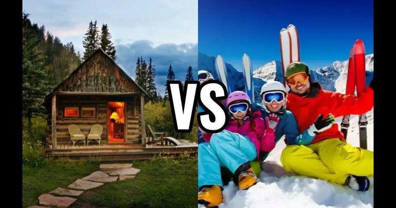 Cabin in the Mountains vs. Ski Trip