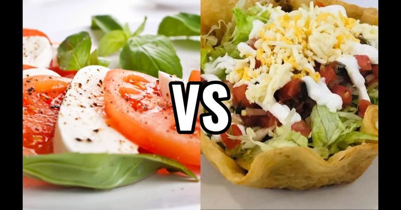 CAPRESE SALAD vs. TACO SALAD