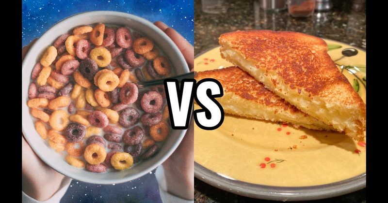 Cereal vs. Grilled Cheese / Quesadilla