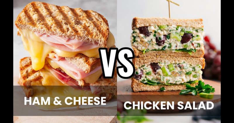 Chicken Salad Sandwich vs. Ham & Cheese