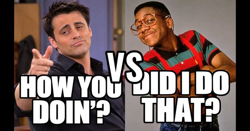 “Did I do that?” (Steve Urkel, Family Matters) vs. “How you doin’?” (Joey, Friends)