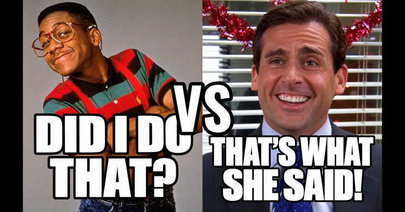 “Did I do that?” (Steve Urkel, Family Matters) vs. “That’s what she said!” (Michael, The Office)