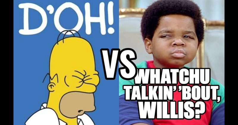 “D’oh!” (Homer, The Simpsons) vs. “Whatchu talkin’ ’bout, Willis?” (Arnold, Diff’rent Strokes)
