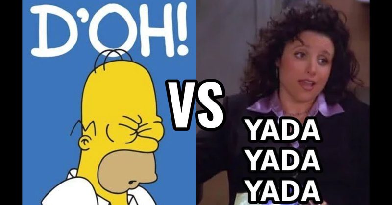 “D’oh!” (Homer, The Simpsons) vs. “Yada yada yada” (Seinfeld)