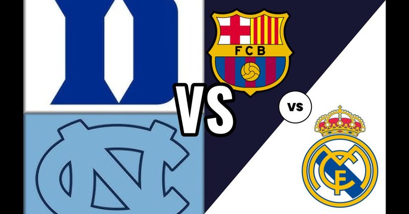 Duke vs. North Carolina (Basketball) vs. Real Madrid vs. Barcelona (Soccer)