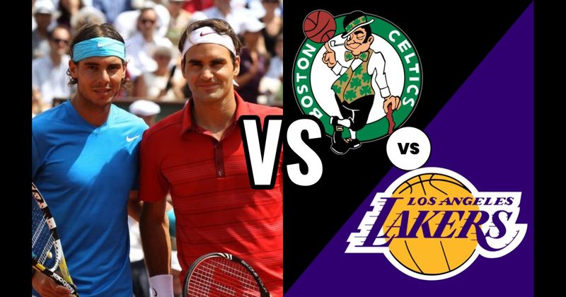 Federer vs. Nadal (Tennis) vs. Los Angeles Lakers vs. Boston Celtics (Basketball)