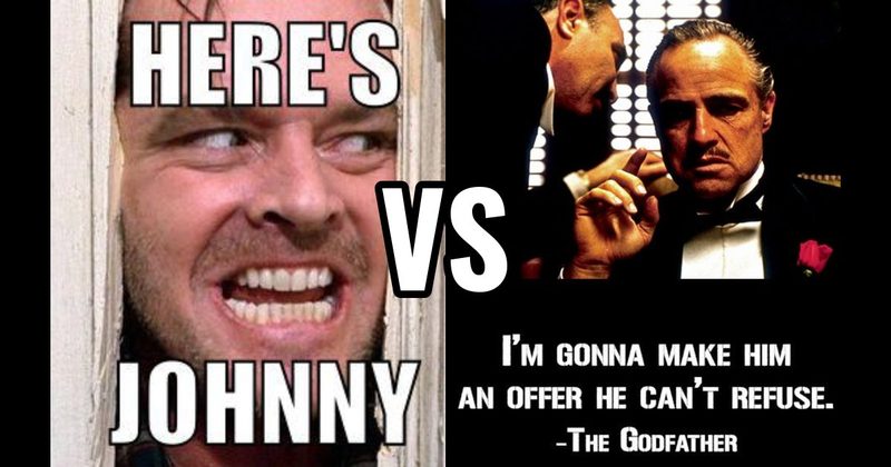 "Here’s Johnny" (The Shining) vs. “I’m Gonna Make Him an Offer” (The Godfather)