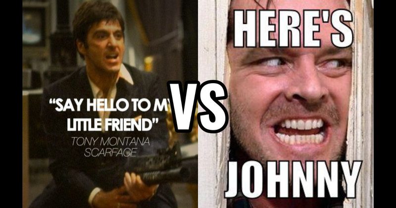 "Here’s Johnny" (The Shining) vs. "Say Hello to My Little Friend" (Scarface)