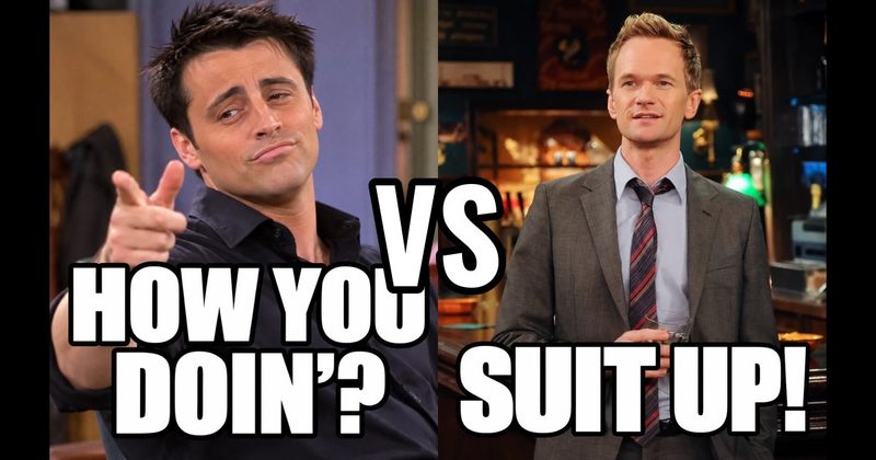“How you doin’?” (Joey, Friends) vs. “Suit up!” (Barney, How I Met Your Mother)