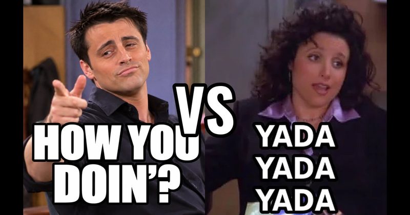 “How you doin’?” (Joey, Friends) vs. “Yada yada yada” (Seinfeld)