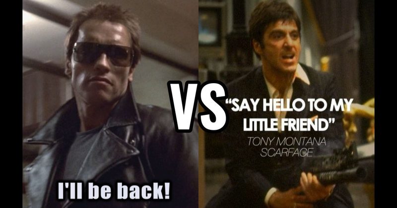 "Say Hello to My Little Friend" (Scarface) vs. I’ll Be Back (Terminator)