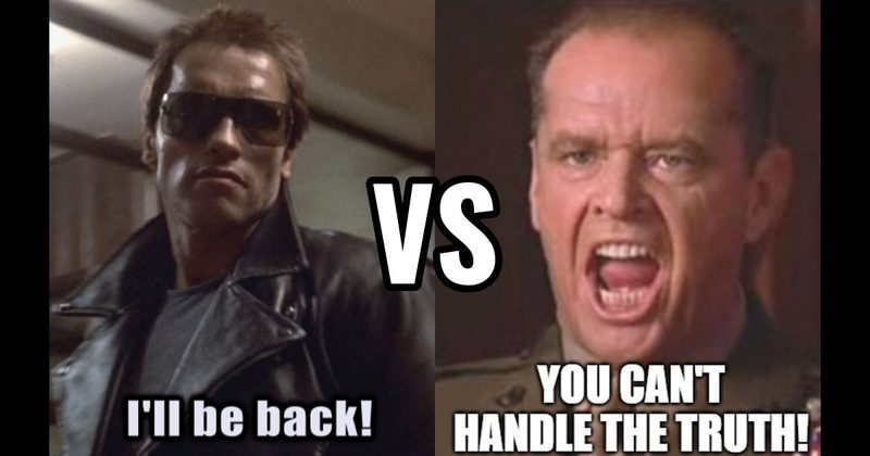 I’ll Be Back (Terminator) vs. You Can’t Handle the Truth (A Few Good Men)