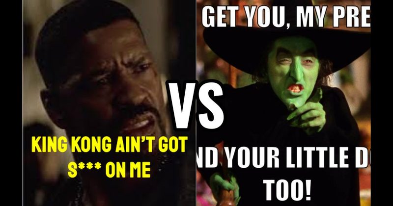 “I’ll Get You, My Pretty” (Wizard of Oz) vs. “King Kong Ain’t Got S***” (Training Day)