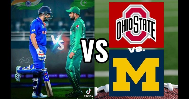 India vs. Pakistan (Cricket) vs. Ohio State vs. Michigan (Football)