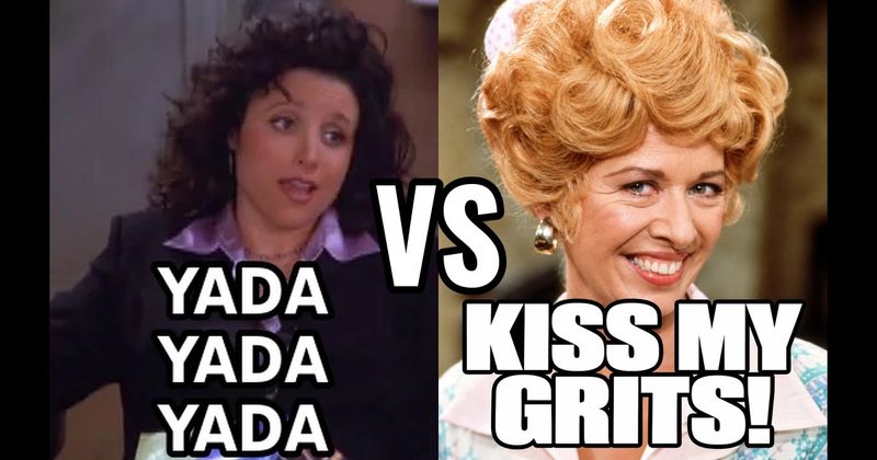 “Kiss my grits!” (Flo, Alice) vs. “Yada yada yada” (Seinfeld)