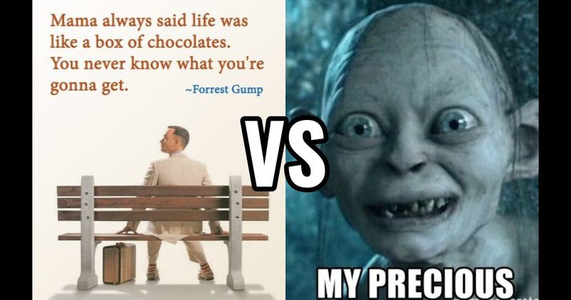 Life Is Like a Box of Chocolates (Forrest Gump) vs. My Precious (Lord of the Rings)