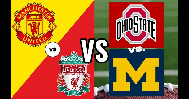 Manchester United vs. Liverpool (Soccer) vs. Ohio State vs. Michigan (Football)