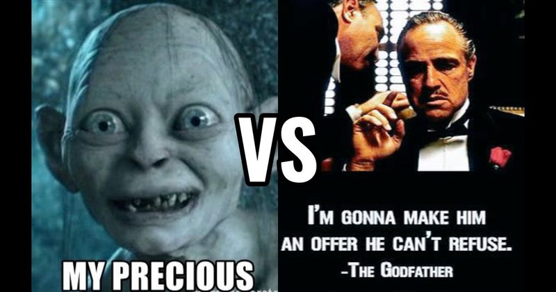 My Precious (Lord of the Rings) vs. Offer He Can’t Refuse (The Godfather)