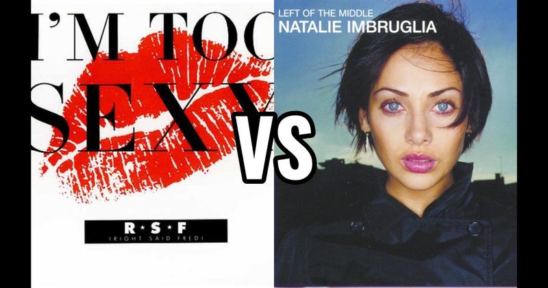Natalie Imbruglia – Torn vs. Right Said Fred – I’m Too Sexy