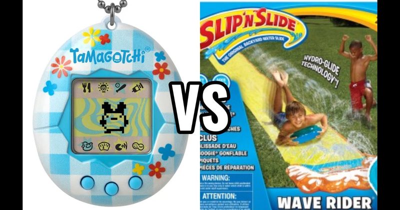 Slip ’N Slide vs. Tamagotchi