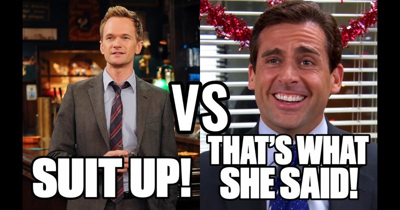 “Suit up!” (Barney, How I Met Your Mother) vs. “That’s what she said!” (Michael, The Office)