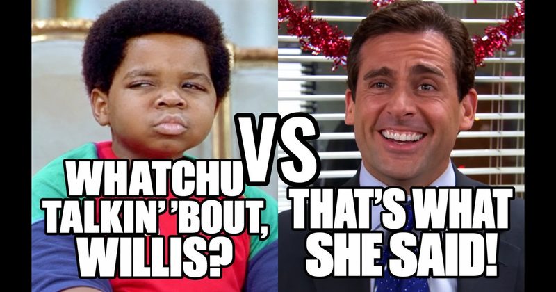 “That’s what she said!” (Michael, The Office) vs. “Whatchu talkin’ ’bout, Willis?” (Arnold, Diff’rent Strokes)