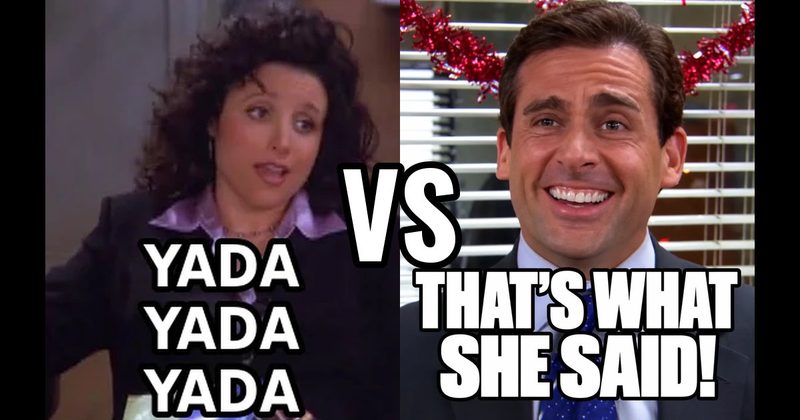 “That’s what she said!” (Michael, The Office) vs. “Yada yada yada” (Seinfeld)
