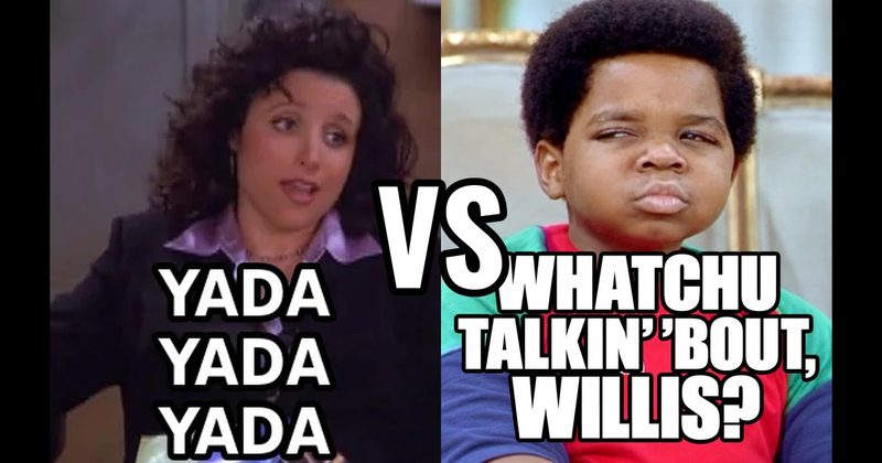“Whatchu talkin’ ’bout, Willis?” (Arnold, Diff’rent Strokes) vs. “Yada yada yada” (Seinfeld)