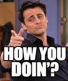 “How you doin’?” (Joey, Friends)