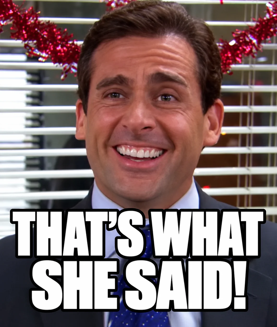 “That’s what she said!” (Michael, The Office)