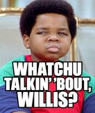 “Whatchu talkin’ ’bout, Willis?” (Arnold, Diff’rent Strokes)